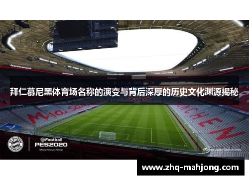 拜仁慕尼黑体育场名称的演变与背后深厚的历史文化渊源揭秘