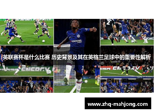 英联赛杯是什么比赛 历史背景及其在英格兰足球中的重要性解析
