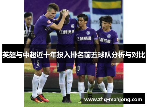 英超与中超近十年投入排名前五球队分析与对比 英超与中超近十年投入排名前五球队分析与对比
