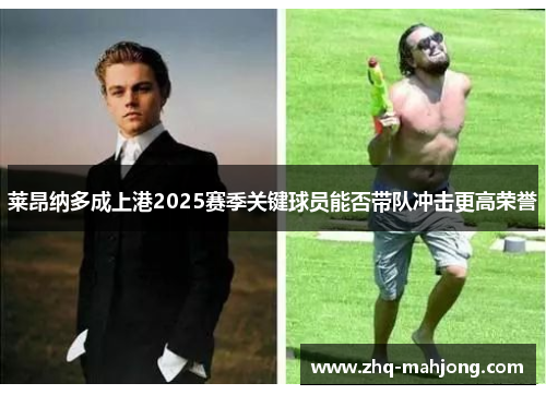 莱昂纳多成上港2025赛季关键球员能否带队冲击更高荣誉 莱昂纳多成上港2025赛季关键球员能否带队冲击更高荣誉