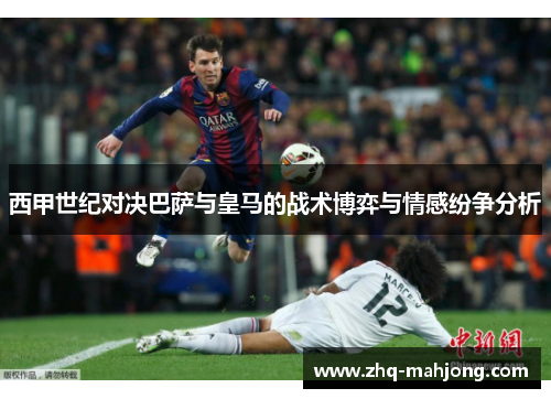 西甲世纪对决巴萨与皇马的战术博弈与情感纷争分析 西甲世纪对决巴萨与皇马的战术博弈与情感纷争分析