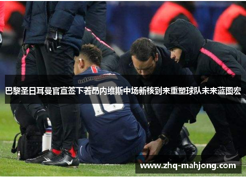 巴黎圣日耳曼官宣签下若昂内维斯中场新核到来重塑球队未来蓝图宏 巴黎圣日耳曼官宣签下若昂内维斯中场新核到来重塑球队未来蓝图宏