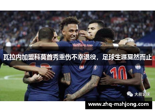 瓦拉内加盟科莫首秀重伤不幸退役，足球生涯戛然而止