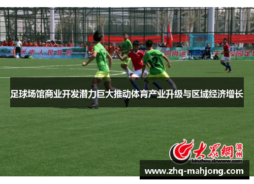 足球场馆商业开发潜力巨大推动体育产业升级与区域经济增长