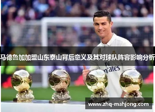 马德鲁加加盟山东泰山背后意义及其对球队阵容影响分析